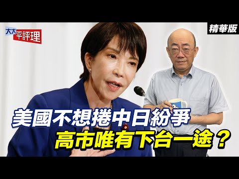 美國不想捲中日紛爭 高市唯有下台一途？【大大平評理精華•郭正亮】