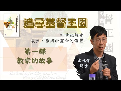 雷競業博士【追尋基督王國：中世紀教會政治、學術和靈命的演變】第一課 ─ 教宗的故事—效法榮耀基督的得與失 (8/9)