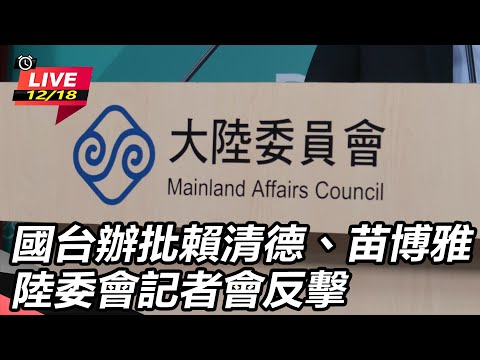 【直播完整版】國台辦批賴清德、苗博雅 陸委會記者會反擊了｜三立新聞網 SETN.com
