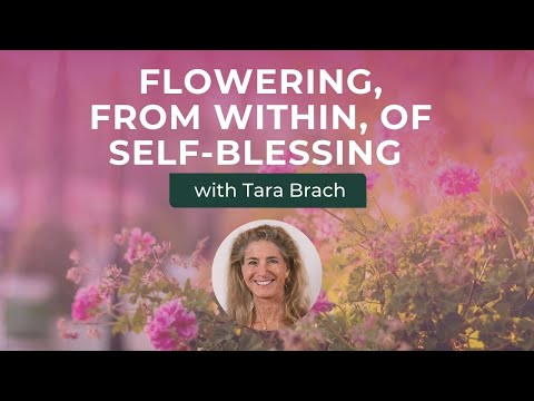 Flowering, From Within, of Self-Blessing with Tara Brach