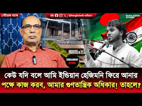 কেউ যদি বলে আমি ইন্ডিয়ান হেজিমনি ফিরে আনার পক্ষে কাজ করব, আমার গুণতান্ত্রিক অধিকার! তাহলে?