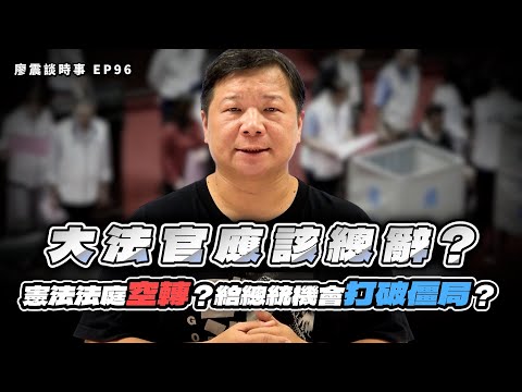 憲法法庭空轉現況！大法官應該總辭？給總統機會打破憲政僵局！？｜#廖震談時事 EP96