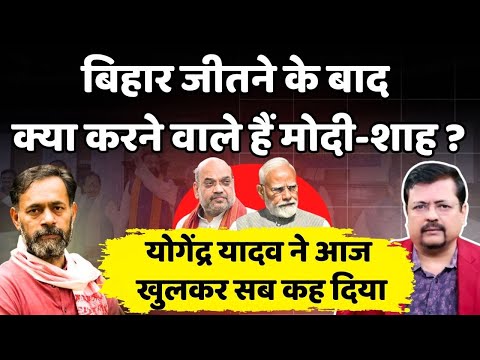 Bihar जीतने के बाद क्या करने जा रही गुजरात लॉबी ? Yogendra Yadav ने खुलकर सब कह दिया | Deepak Sharma