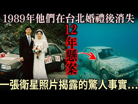 新婚夫妻失蹤12年：1989年他們在台北婚禮後消失， 一張衛星照片揭露的驚人事實…