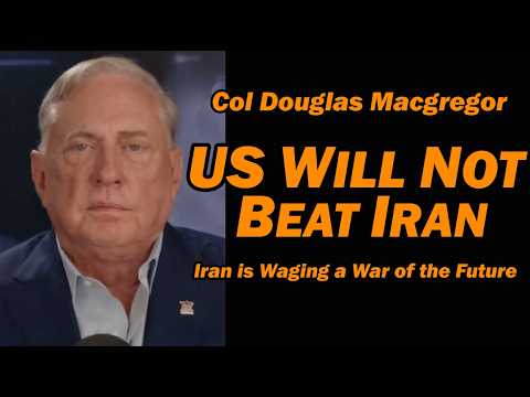 Col Douglas Macgregor: US WILL NOT BEAT IRAN
