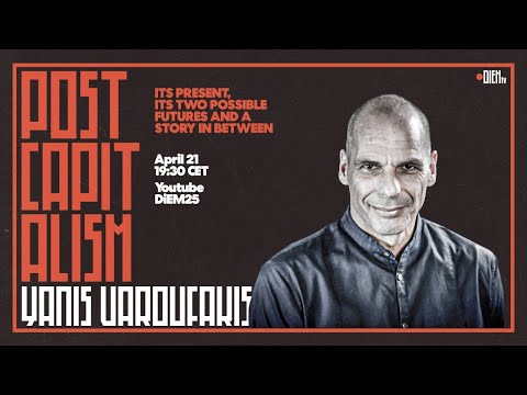 Yanis Varoufakis: Postcapitalism - its present, two possible futures and a story in between | DiEM25