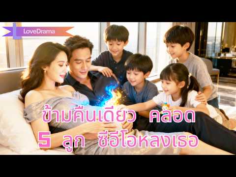 ซีอีโอถูกวางยาและข้ามคืนกับเธอ ไม่คาดว่าเธอคลอดลูก 5 คน เขาหลงเธอหมดใจ!#231014lhB3