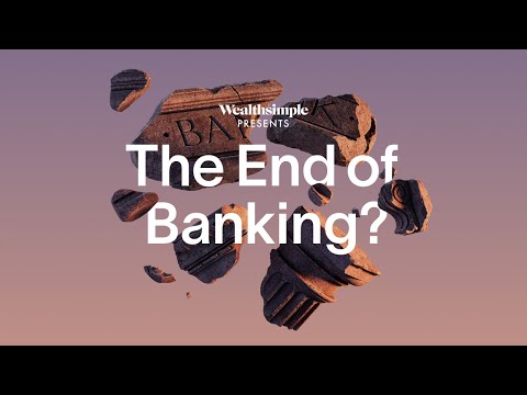 Wealthsimple Presents: The End of Banking?