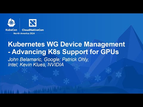 Kubernetes WG Device Management - Advancing K8s Support for GPUs - J. Belamaric, P. Ohly, K. Klues