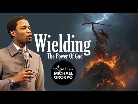 Wielding The Power Of God | Apostle  Michael Orokpo