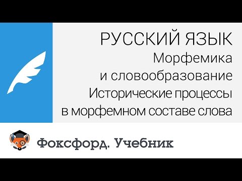 Русский язык. Исторические процессы в морфемном составе слова. Центр онлайн-обучения «Фоксфорд»