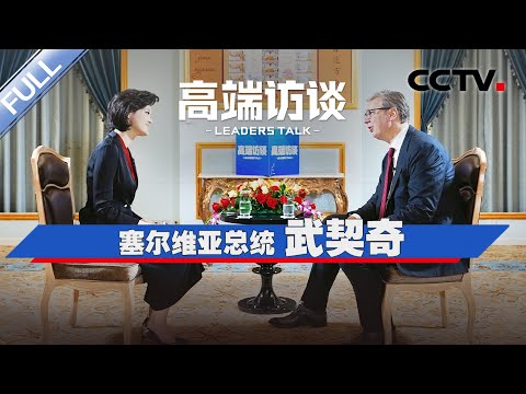 专访塞尔维亚总统武契奇 | CCTV「高端访谈」20250912