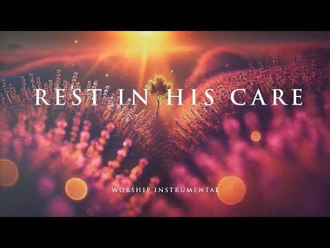 REST IN HIS CARE – Soaking Worship Instrumental – Prayer, Devotional, Meditation and Relaxation