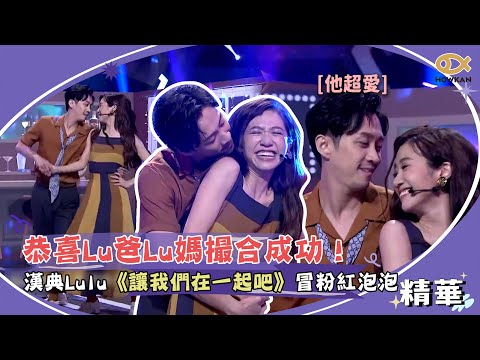 Lu爸Lu媽撮合成功！漢典Lulu合跳《讓我們在一起吧》冒粉紅泡泡！｜綜藝大熱門