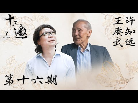 【十三邀 第七季】第16期：许知远对话王赓武 | 于变动之中，重新创造自己的身份