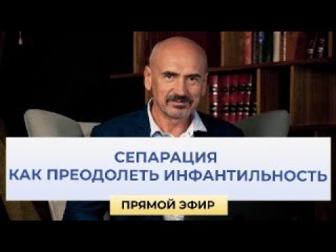 СЕПАРАЦИЯ. КАК ПРЕОДОЛЕТЬ ИНФАНТИЛЬНОСТЬ