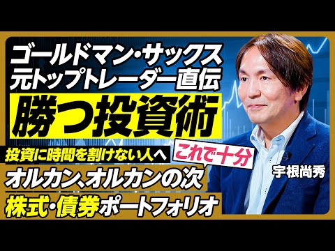 勝つ投資術／ゴールドマン元トップトレーダー直伝／オルカンはなぜ儲かる？／ オルカンの次／暴落に負けない資産配分／株式・債券おすすめポートフォリオ／これを知っておけば十分／初心者向け株式投資【宇根尚秀】