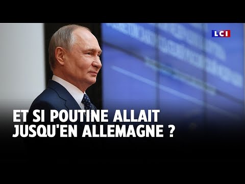 Et si Poutine allait jusqu'en Allemagne ?｜LCI