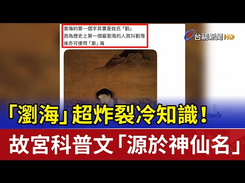 「瀏海」超炸裂冷知識！ 故宮科普文「源於神仙名」