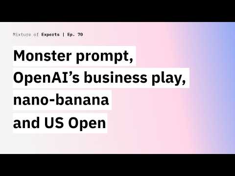 Monster prompt, OpenAI’s business play, nano-banana and US Open experimentations