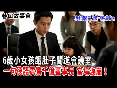 「我會5國語言，能換一頓午餐嗎？」6歲小女孩餓肚子闖進會議室，一句德語震驚千億董事長，當場淚崩！【巷口故事會】#情感故事 #老年生活 #感人壹幕#故事分享 #故事#原創#爽文