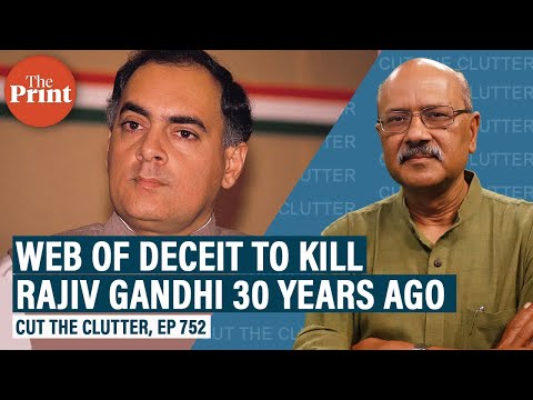 Unscrambling diabolical conspiracy, deceit & brutality behind Rajiv Gandhi’s assassination 30 yrs on
