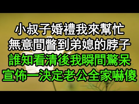 小叔子婚禮我來幫忙，無意間瞥到弟媳的脖子，誰知看清後我瞬間驚呆，宣佈一決定老公全家嚇傻#深夜淺讀 #為人處世 #生活經驗 #情感故事