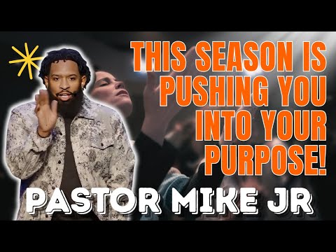 PASTOR MIKE JR - This Season Is Pushing You Into Your Purpose!