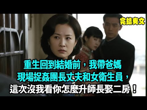 重生回到結婚前，我帶爸媽現場捉姦團長丈夫和女衛生員，這次沒我看你怎麼升師長娶二房！#小說#爽文#重生