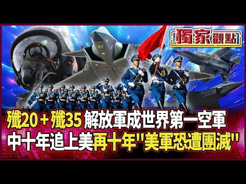 殲-20+殲-35=世界第一空軍!蔡正元直言「中國只花十年就追上美」|再給一個十年 美軍會不會遭解放軍滅團?#獨家觀點 #環球大戰線 #寰宇新聞