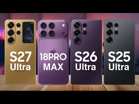 Samsung S27 Ultra vs iPhone 18 Pro Max vs Samsung S26 Ultra vs Samsung S25 Ultra – Full Comparison