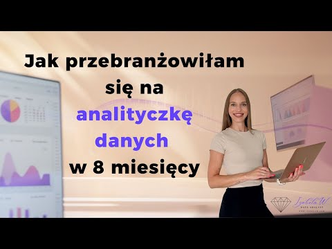 Jak przebranżowiłam się na analityczkę danych w 8 miesięcy | Od zera do pracy.