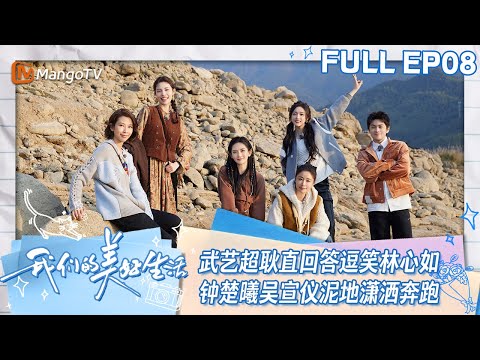 【ENG SUB】EP08 武艺超耿直回答逗笑林心如谢娜 钟楚曦吴宣仪河滩潇洒奔跑抓河蚌 | 我们的美好生活 Our Wonderful Life | MangoTV Lifestyle