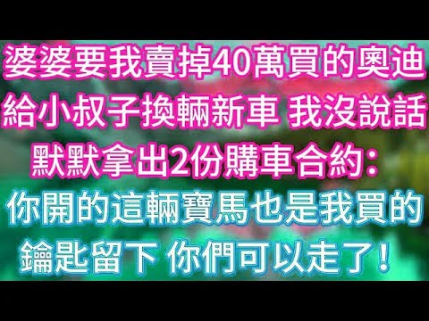 婆婆要我賣掉40萬買的奧迪,給小叔子換輛新車,我沒說話,默默拿出2份購車合約:你開的這輛寶馬也是我買的,鑰匙留下,你們可以走了!#傾聽故事會 #情感故事 #老人频道 #老年健康 #為人處世 #老年生活