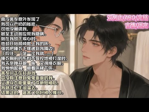 高冷舍友意外发现了我可以产奶的秘密。可他没嘲讽我,甚至主动答应帮我隐瞒。就在我放下戒心时,他却开始频频爬上我的床。#现实 #校园 #小说 #故事 #情感 #言情 #双男主 #ABO #甜宠