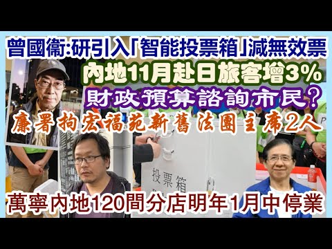 【每日新聞評述】17/12/2025(23點正)內地11月赴日旅客增3%!/曾國衞:研引入「智能投票箱」減無效票/萬寧內地120間分店明年1月中停業/廉署拘宏福苑新舊法團主席2人/財政預算諮詢市民?