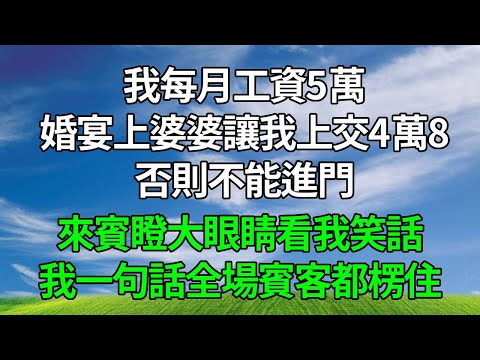 我每月工資5萬,婚宴上婆婆讓我上交4萬8,否則不能進門,來賓瞪大眼睛看我笑話,我一句話,全場賓客都楞住。#原创视频 #生活經驗 #為人處世 #人生感悟 #故事分享 #打脸 #婆媳