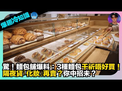 【爆趣冷知識 】驚!麵包舖爆料:3種麵包千祈唔好買|隔夜貨「化妝」再賣?|你中招未?|娛樂爆爆爆