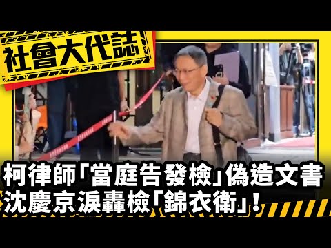 《社會大代誌》柯律師「當庭告發檢」偽造文書! 沈慶京淚轟檢「錦衣衛」!
