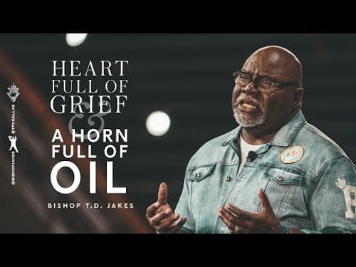Heart Full of Grief and a Horn Full of Oil! - Bishop T.D. Jakes