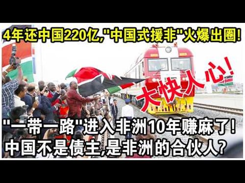 4年還債220億,“中國式援非”火爆出圈!中國“一帶一路”進入非洲10年賺麻了!非洲總統:中國不是債主,是非洲的合夥人!