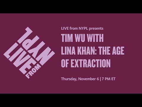 Tim Wu with Lina Khan: The Age of Extraction | LIVE from NYPL