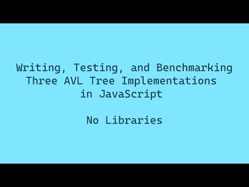 Writing, Testing, and Benchmarking 3 Different AVL Tree Implementations in JavaScript - No Libraries