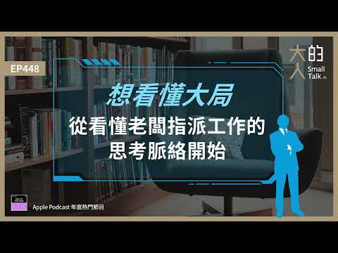 EP448 想看懂大局,從看懂老闆指派工作的思考脈絡開始|大人的Small Talk