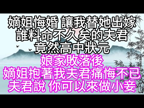 嫡姐悔婚,讓我替她出嫁,誰料命不久矣的夫君,竟然高中狀元,娘家敗落後,嫡姐抱著我夫君,痛悔不已,夫君說,你可以來做小妾【幸福人生】