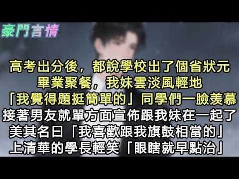 高考出分後,都說學校出了個省狀元,畢業聚餐,我妹雲淡風輕地「我覺得題挺簡單的」同學們一臉羡慕,接著男友就單方面宣佈跟我妹在一起了,美其名曰「我喜歡跟我旗鼓相當的」上清華的學長輕笑#小說 #愛情 #故事