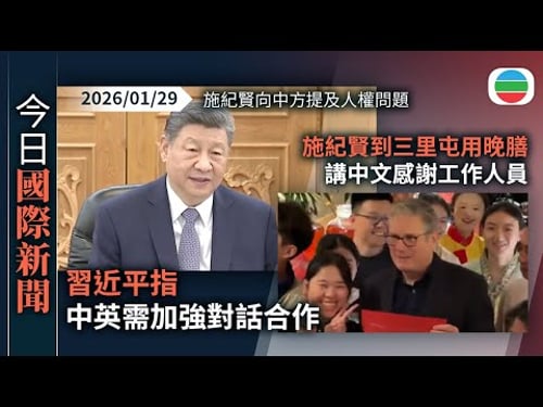 今日國際新聞重點:習近平指中英需加強對話合作 施紀賢向中方提及人權問題|施紀賢到三里屯雲南菜館晚膳 講中文感謝工作人員|無綫新聞|TVB News|2026/01/29