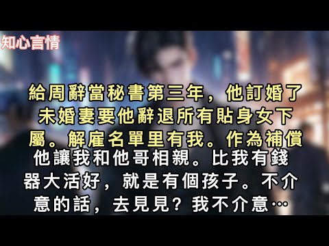 給周辭當秘書第三年,他訂婚了。未婚妻要他辭退所有貼身女下屬。解雇名單里有我。作為補償,他讓我和他哥相親。「比我有錢,器大活好,就是有個孩子…#一口氣看完 #故事 #言情 #追妻火葬場 #小說