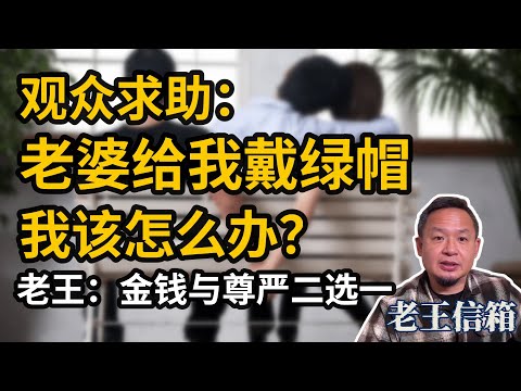 老婆出轨上司我被戴了绿帽,要不要离婚?老王:生活的压力和生命的尊严二选一!|老王信箱|婚姻|出轨