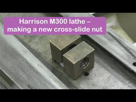 Making a new cross-slide nut for Harrison M300 lathe